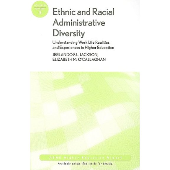 Pre-Owned Ethnic and Racial Administrative Diversity: Understanding Work Life Realities and Experiences in Higher Education: ASHE Higher Education Report, Volu... (Paperback) 0470588144 9780470588147