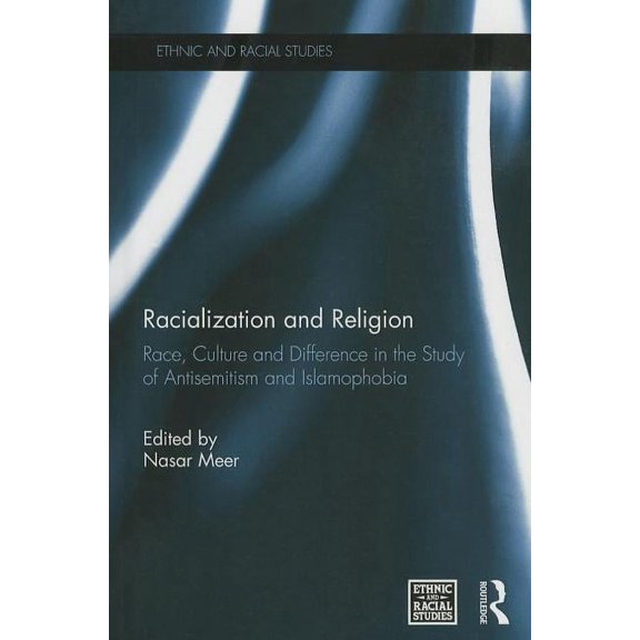 Ethnic and Racial Studies Racialization and Religion: Race, Culture and Difference in the Study of Antisemitism and Islamophobia, (Hardcover)