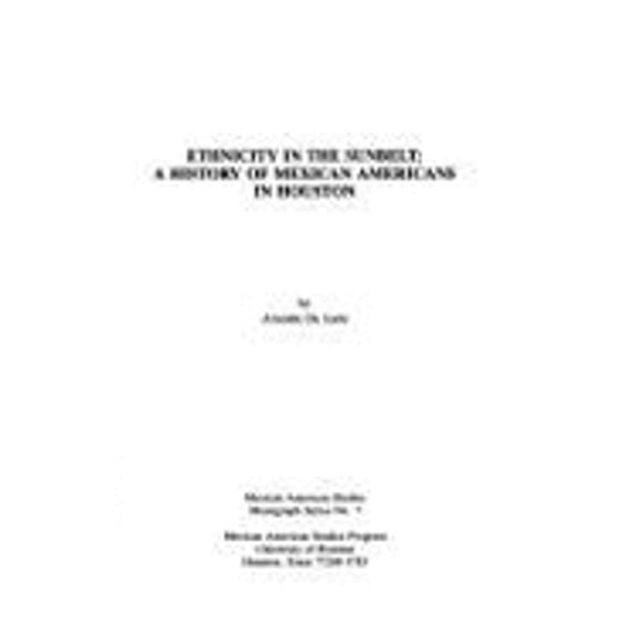 Pre-Owned Ethnicity in the Sunbelt: A History of Mexican Americans in Houston (Hardcover 9780939709069) by Arnoldo de Leon, Arnoldo De Lebon