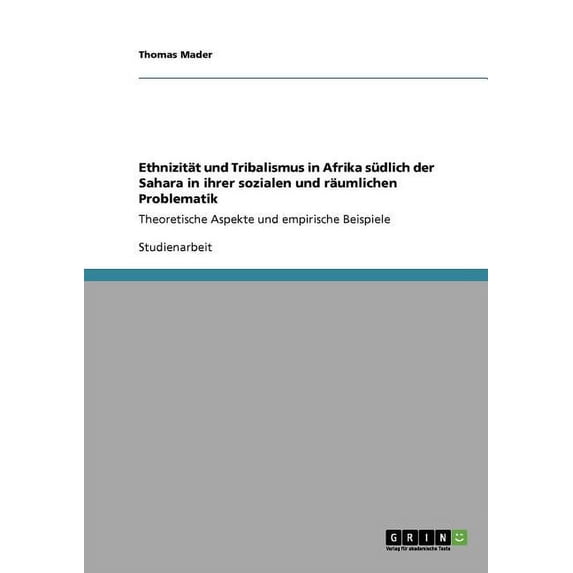 Ethnizität und Tribalismus in Afrika südlich der Sahara in ihrer sozialen und räumlichen Problematik: Theoretische Aspekte und empirische Beispiele (Paperback)