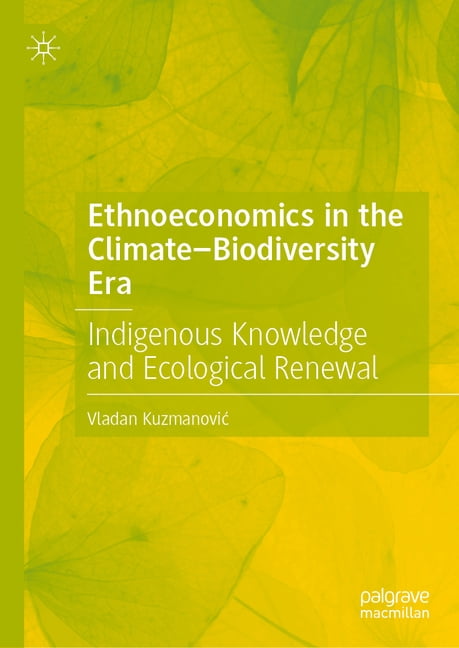 Ethnoeconomics in the Climate-Biodiversity Era: Indigenous Knowledge and Ecological Renewal, (Hardcover)