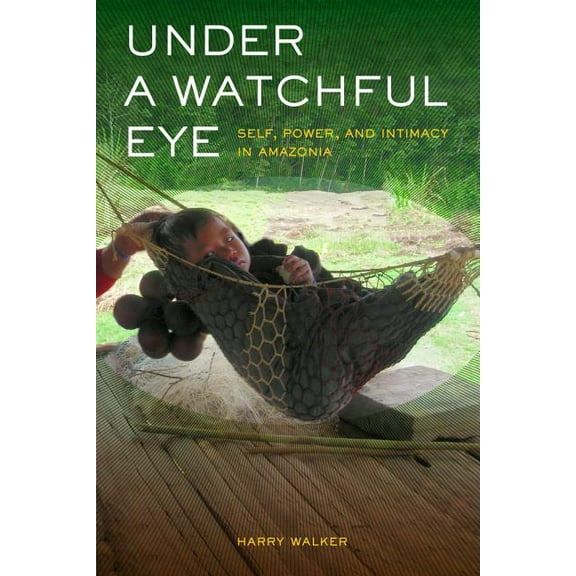 Ethnographic Studies in Subjectivity: Under a Watchful Eye : Self, Power, and Intimacy in Amazonia (Series #9) (Edition 1) (Hardcover)