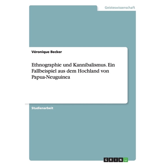 Ethnographie Und Kannibalismus. Ein Fallbeispiel Aus Dem Hochland Von Papua-Neuguinea