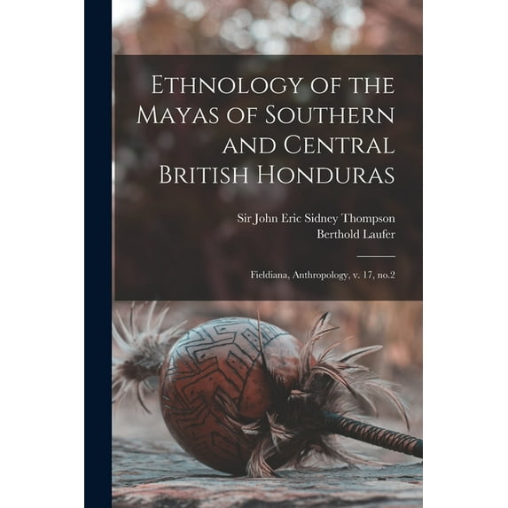 Ethnology of the Mayas of Southern and Central British Honduras: Fieldiana, Anthropology, v. 17, no.2, (Paperback)