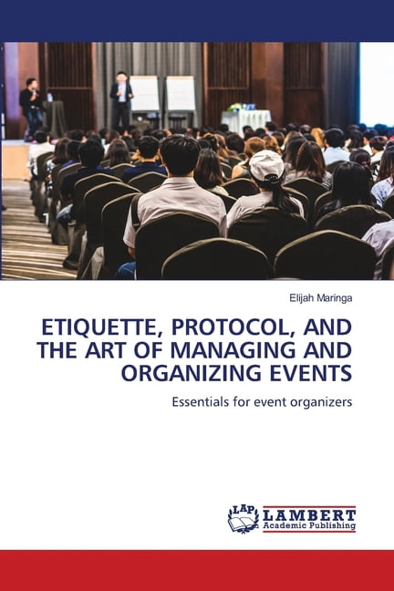 Etiquette, Protocol, and the Art of Managing and Organizing Events, (Paperback)