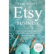 Etsy Business - Beginners Guide To Starting Your Own Etsy Business & Learn Etsy Marketing & SEO: Simple Steps To, (Paperback)