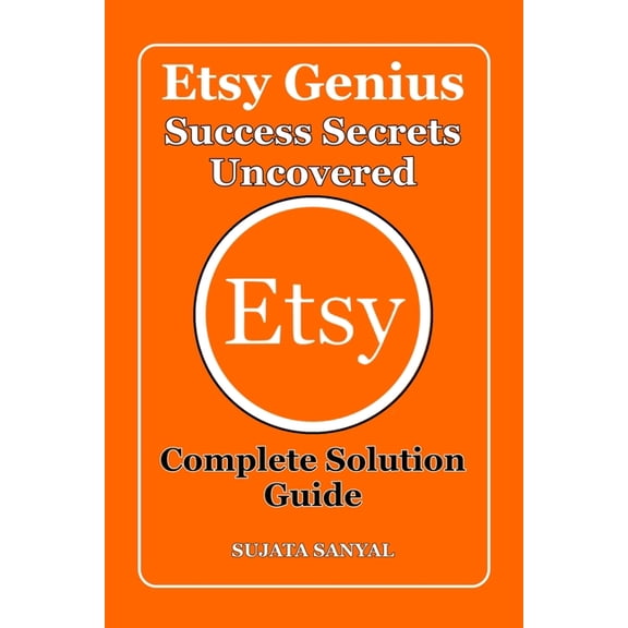 Etsy Genius: Success Secrets Uncovered, This book, Etsy Genius, serves as a complete Etsy business guide for beginners, , (Paperback)