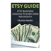 Etsy Guide Etsy Business Lessons To Earn $1000 per Month Paperback 1987661796 9781987661798 Frank Ward