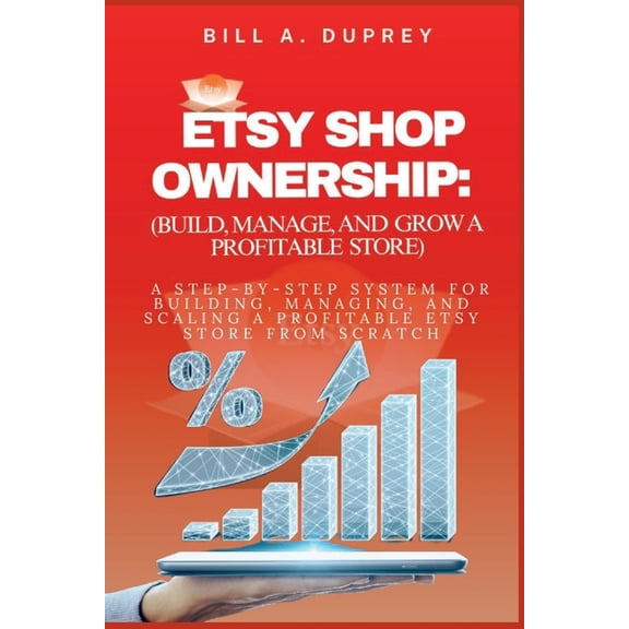 Etsy Shop Ownership: (BUILD, MANAGE, AND GROW A PROFITABLE STORE): A Step-by-Step System for Building, Managing, and Sca, (Paperback)