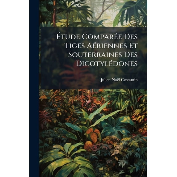 Étude Comparée Des Tiges Aériennes Et Souterraines Des Dicotylédones (Paperback)