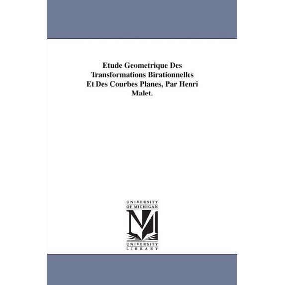 Etude Geometrique Des Transformations Birationnelles Et Des Courbes Planes, Par Henri Malet., (Paperback)