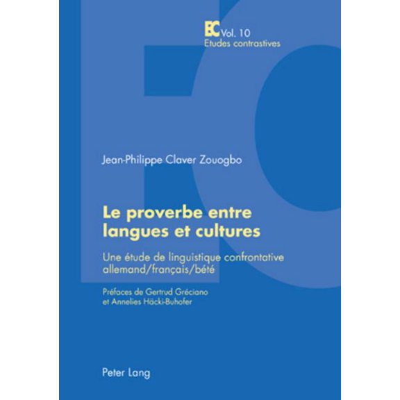 Etudes Contrastives / Contrastive Studies: Le Proverbe Entre Langues Et Cultures: Une tude de Linguistique Confrontative Allemand/Franais/Bt- Prfaces de Gertrud Grciano Et Annelies Haecki-Buhofe