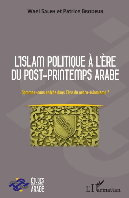 Etudes Post-Printemps Arabe L'islam politique Ã  l'Ã¨re du post-printemps arabe: Sommes-nous entrÃ©s dans l'Ã¨re du nÃ©cro-islamisme ?, (Paperback)