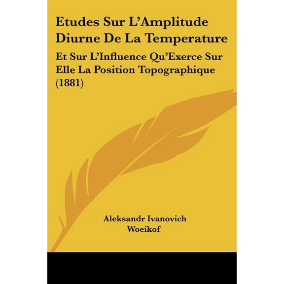 Etudes Sur L'Amplitude Diurne De La Temperature : Et Sur L'Influence Qu'Exerce Sur Elle La Position Topographique (1881) (Paperback)