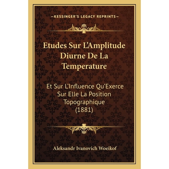 Etudes Sur L'Amplitude Diurne De La Temperature : Et Sur L'Influence Qu'Exerce Sur Elle La Position Topographique (1881) (Paperback)