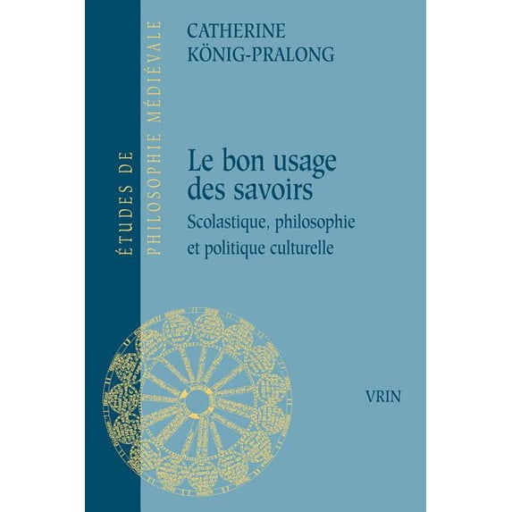 Du Bon Usage Des Savoirs: Scolastique, Philosophie Et Politique Culturelle