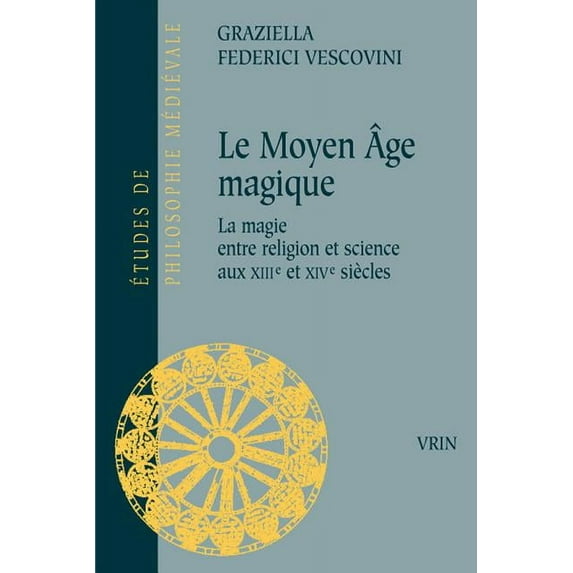 Études de Philosophie Médiévale: Le Moyen Age Magique : La Magie Entre Religion Et Science Aux Xiiie Et Xive Siecles (Series #97) (Paperback)