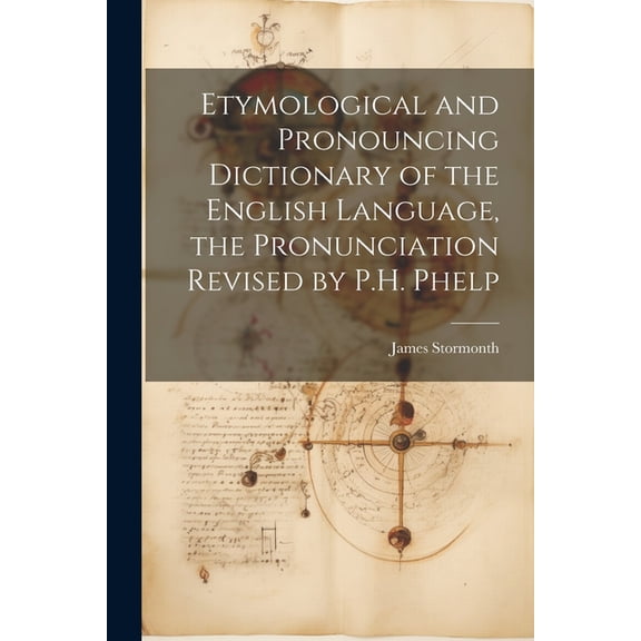 Etymological and Pronouncing Dictionary of the English Language, the Pronunciation Revised by P.H. Phelp (Paperback)