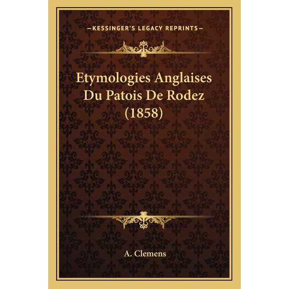 Etymologies Anglaises Du Patois De Rodez (1858) (Paperback)