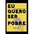 thumbnail image 1 of Eu Quero Ser Pobre: Um Guia Infalível para a Pobreza (Paperback), 1 of 1