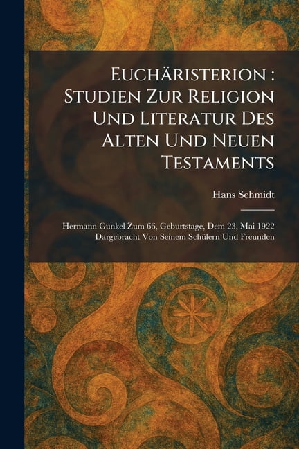 EuchÃ¤risterion: Studien Zur Religion Und Literatur Des Alten Und Neuen Testaments: Hermann Gunkel Zum 66, Geburtstage, D, (Paperback)