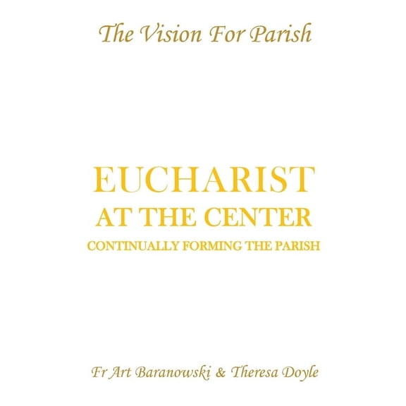 A Vision for the Parish Eucharist at the Center: Continually Forming the Parish, Book 1, (Paperback)