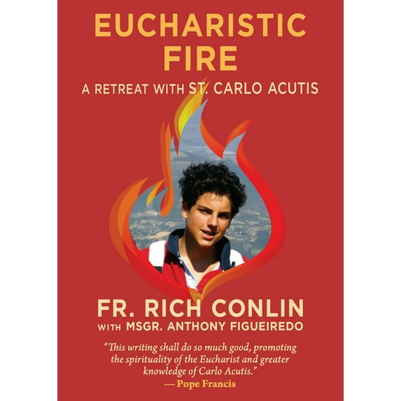 Eucharistic Fire: A Retreat with St. Carlo Acutis: A Retreat with St ...