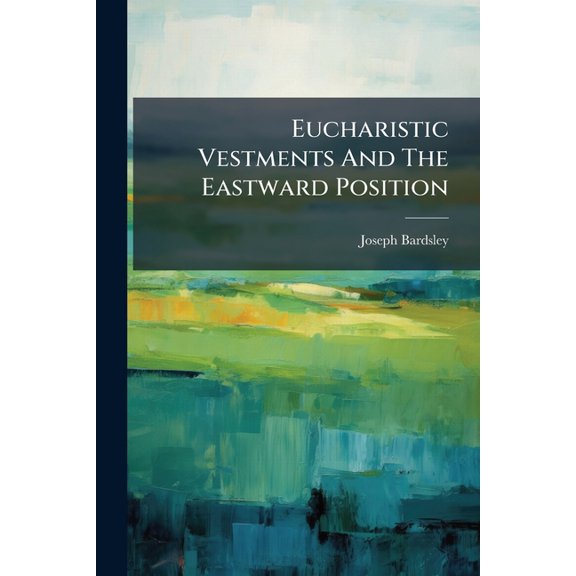 Eucharistic Vestments And The Eastward Position : Are They Authorized? (Paperback)