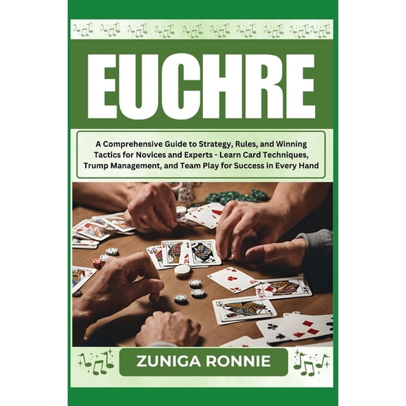 Euchre: A Comprehensive Guide to Strategy, Rules, and Winning Tactics for Novices and Experts - Learn Card Techniques, T, (Paperback)