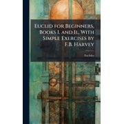 Euclid for Beginners, Books I. and Ii., With Simple Exercises by F.B. Harvey, Hardcover