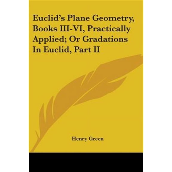 Euclid's Plane Geometry, Practically Applied : Or Gradations in Euclid