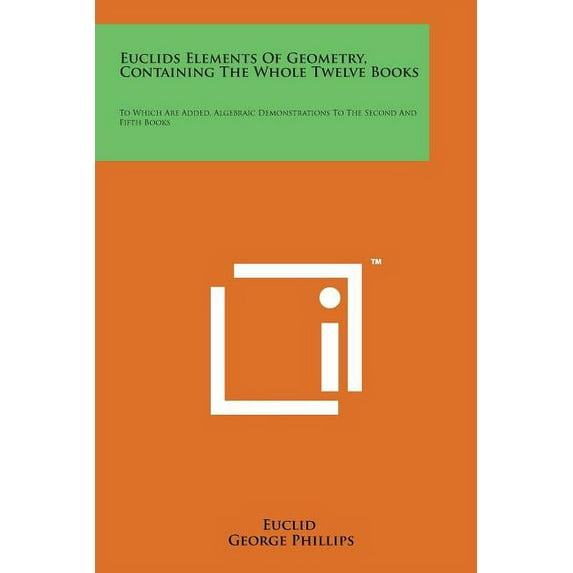 Euclids Elements of Geometry, Containing the Whole Twelve Books: To Which Are Added, Algebraic Demonstrations to the Second and Fifth Books (Paperback)