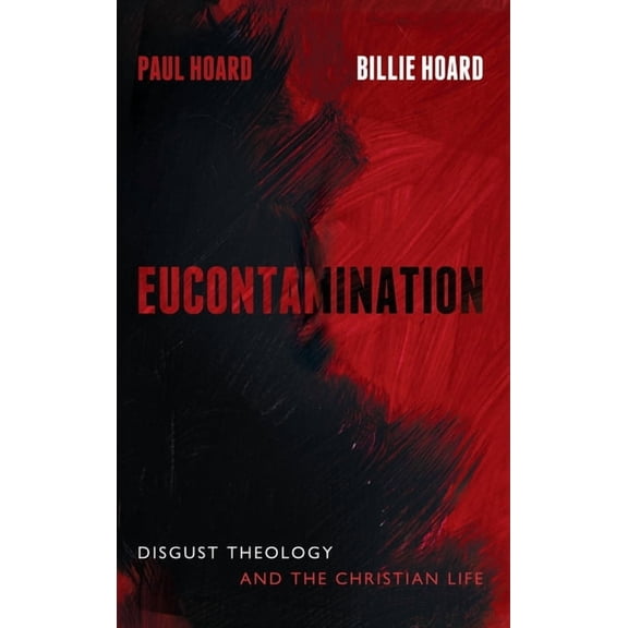 Eucontamination: Disgust Theology and the Christian Life, (Hardcover)