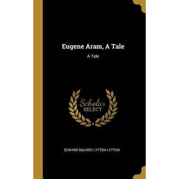 Eugene Aram, A Tale: A Tale Hardcover