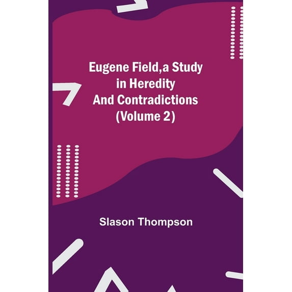 Eugene Field, a Study in Heredity and Contradictions (Volume 2), (Paperback)