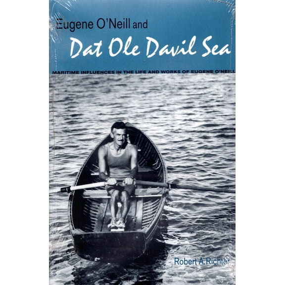 Eugene O'Neill And "Dat Ole Davil Sea" : Maritime Influences in the Life and Works of Eugene O'Neill (Hardcover)