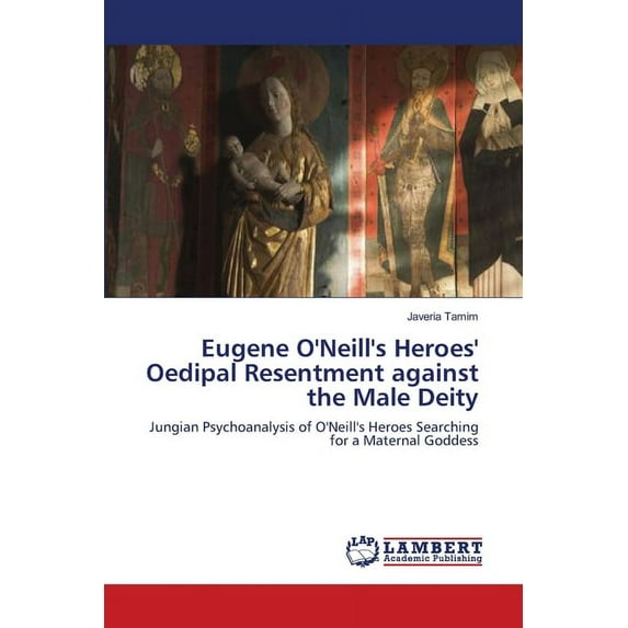 Eugene O'Neill's Heroes' Oedipal Resentment against the Male Deity (Paperback)