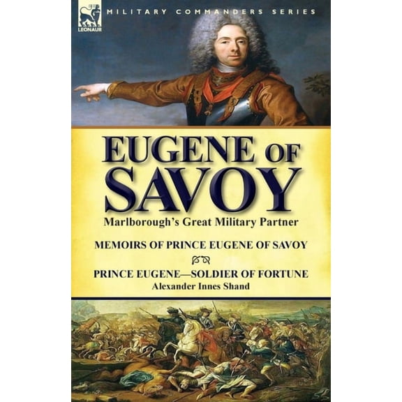 Eugene of Savoy: Marlborough's Great Military Partner-Memoirs of Prince Eugene of Savoy & Prince Eugene-Soldier of Fortu, (Paperback)