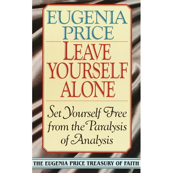 Eugenia Price Treasury of Faith Leave Yourself Alone: Set Yourself Free from the Paralysis of Analysis, (Paperback)
