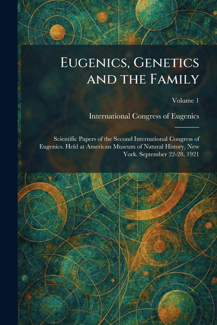 Eugenics, Genetics and the Family: Scientific Papers of the Second International Congress of Eugenics. Held at American , (Paperback)