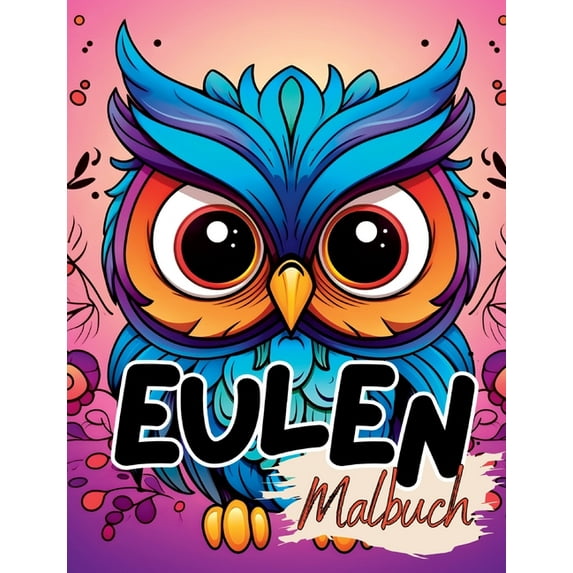 Eulen Malbuch: Eulenmalbuch mit wunderschönen Vorlagen im Cartoon Stil. Malbuch Eule. Eulen- Malbuch., (Paperback)