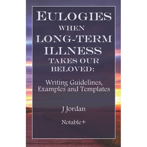 Eulogies: From Grieving to Healing: Eulogies When Long-Term Illness ...