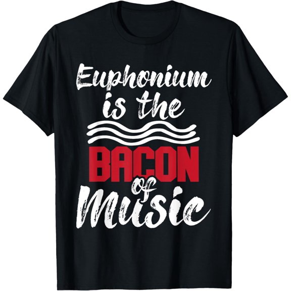 Euphonium Is The Bacon Of Music - Euphoniumist Marching Band T-Shirt