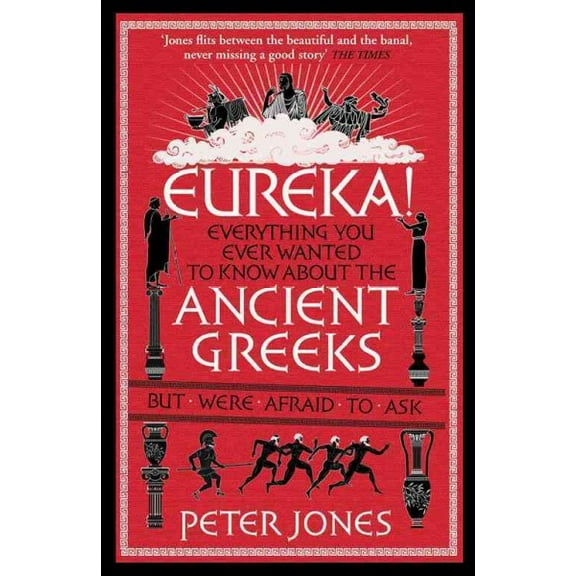 Eureka! : Everything You Ever Wanted to Know About Ancient Greeks But Were Afraid to Ask (Paperback)
