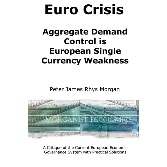 Euro Crisis Aggregate Demand Control is European Single Currency Weakness, (Paperback)