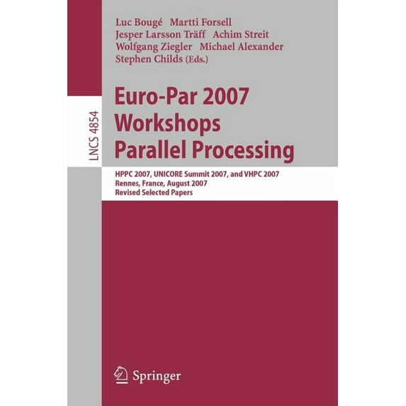 Euro-Par 2007 Workshops: Parallel Processing: Hppc 2007, Unicore Summit 2007, and Vhpc 2007, Rennes, France, August 28-3, (Paperback)