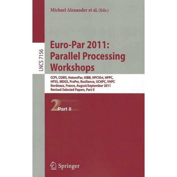 Euro-Par 2011: Parallel Processing Workshops: CCPI, CGWS, HeteroPar, HiBB, HPCVirt, HPPC, HPSS, MDGS, ProPer, Resilience, (Paperback)