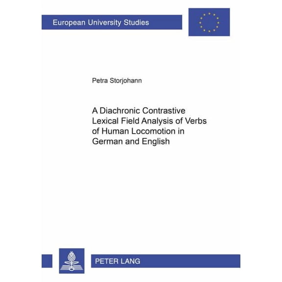 Europische Hochschulschriften / European University Studies / Publications Universitaires Europenn: A Diachronic Constrastive Lexical Field Analysis of Verbs of Human Locomotion in German and Englis