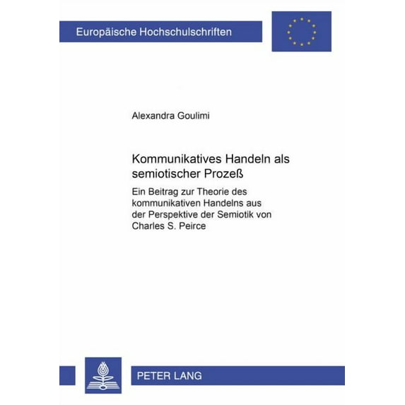 Europäische Hochschulschriften / European University Studies / Publications Universitaires Européenn: Kommunikatives Handeln als semiotischer Prozeß: Ein Beitrag zur Theorie des kommunikativen Handeln