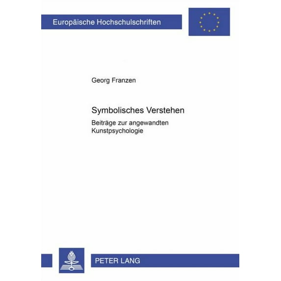Europäische Hochschulschriften / European University Studies / Publications Universitaires Européenn: Symbolisches Verstehen: Beitraege zur angewandten Kunstpsychologie (Paperback)